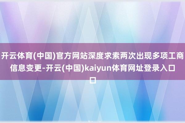 开云体育(中国)官方网站深度求索两次出现多项工商信息变更-开云(中国)kaiyun体育网址登录入口