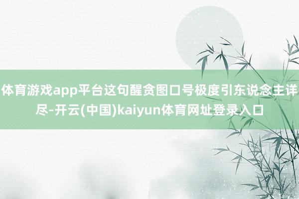 体育游戏app平台这句醒贪图口号极度引东说念主详尽-开云(中国)kaiyun体育网址登录入口