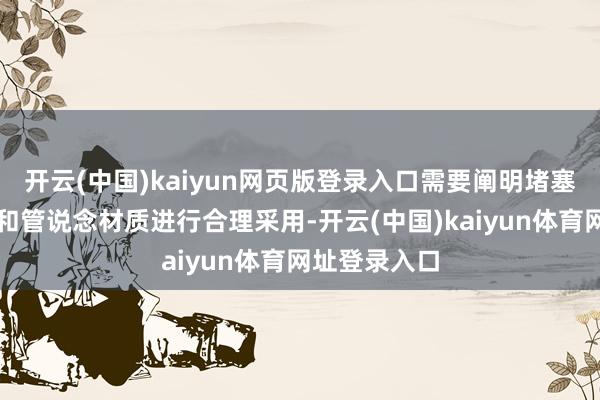 开云(中国)kaiyun网页版登录入口需要阐明堵塞的严重进度和管说念材质进行合理采用-开云(中国)kaiyun体育网址登录入口