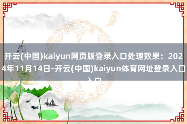 开云(中国)kaiyun网页版登录入口处理效果:2024年11月14日-开云(中国)kaiyun体育网址登录入口