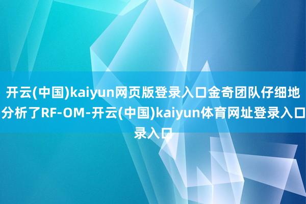 开云(中国)kaiyun网页版登录入口金奇团队仔细地分析了RF-OM-开云(中国)kaiyun体育网址登录入口