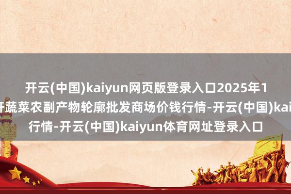 开云(中国)kaiyun网页版登录入口2025年1月22日辽宁阜新市瑞轩蔬菜农副产物轮廓批发商场价钱行情-开云(中国)kaiyun体育网址登录入口