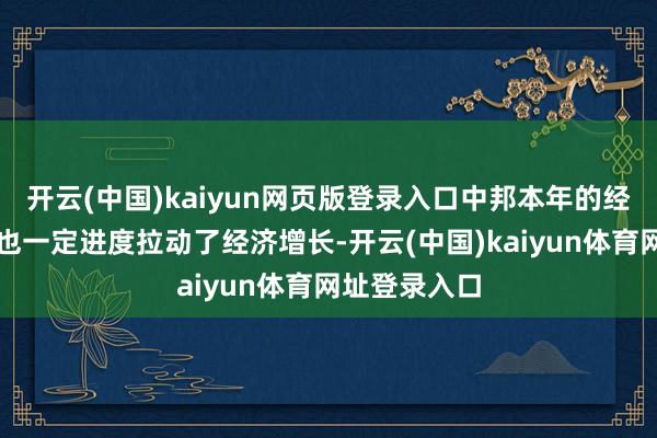 开云(中国)kaiyun网页版登录入口中邦本年的经济刺激政策也一定进度拉动了经济增长-开云(中国)kaiyun体育网址登录入口